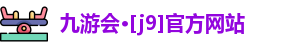 九游会·[j9]官方网站